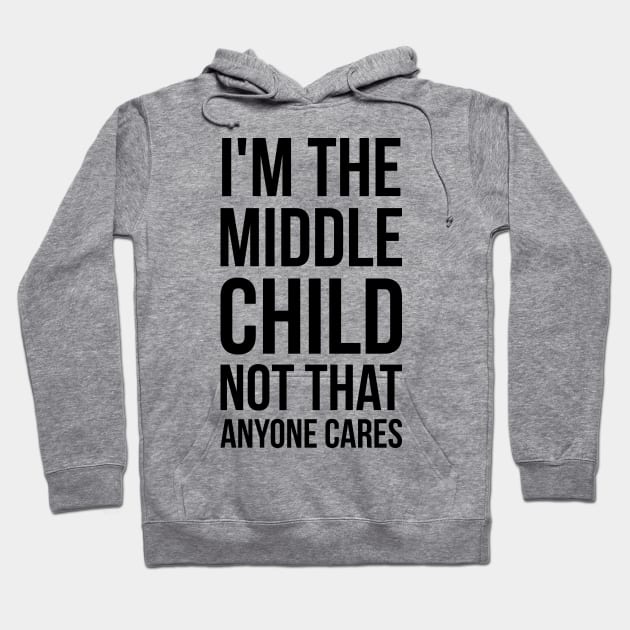 I'm the middle child, not that anyone cares silly funny t-shirt Hoodie by RedYolk